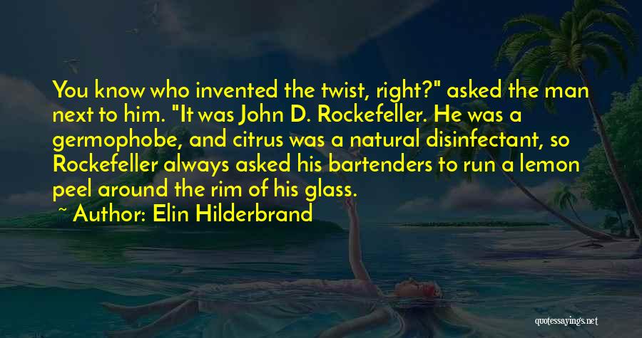 Elin Hilderbrand Quotes: You Know Who Invented The Twist, Right? Asked The Man Next To Him. It Was John D. Rockefeller. He Was