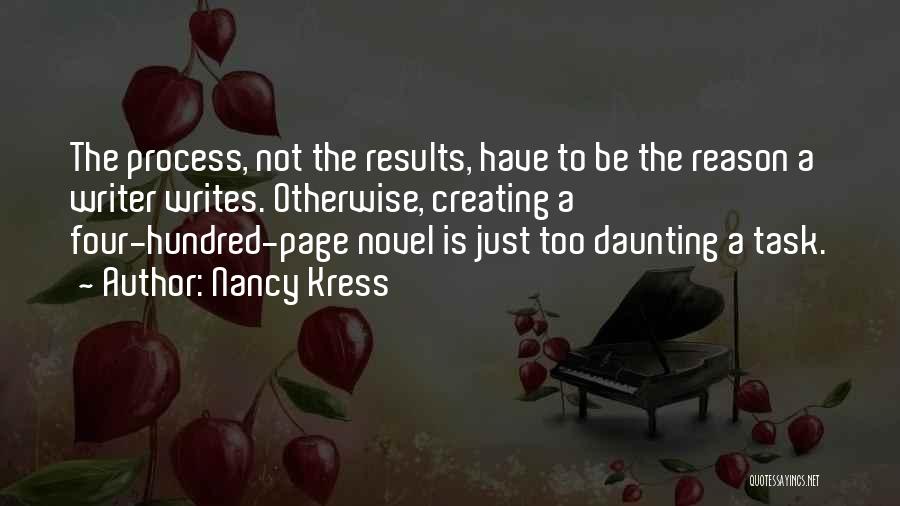 Nancy Kress Quotes: The Process, Not The Results, Have To Be The Reason A Writer Writes. Otherwise, Creating A Four-hundred-page Novel Is Just