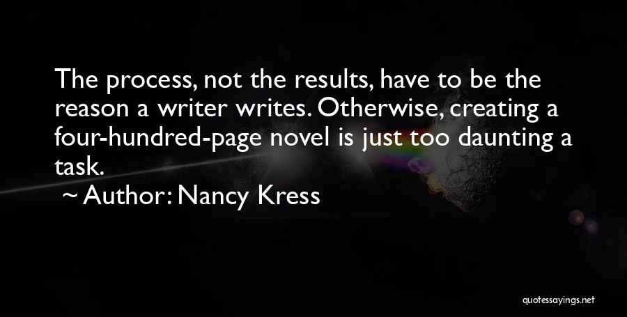 Nancy Kress Quotes: The Process, Not The Results, Have To Be The Reason A Writer Writes. Otherwise, Creating A Four-hundred-page Novel Is Just