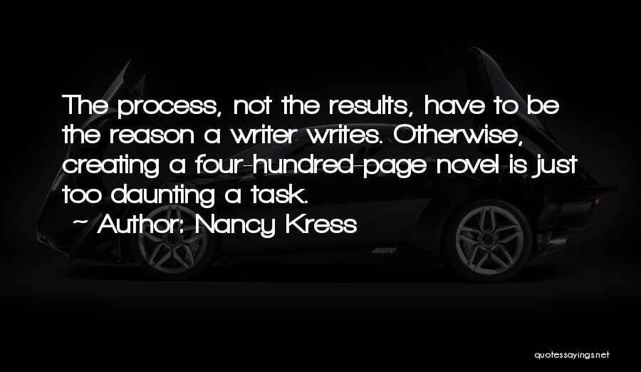 Nancy Kress Quotes: The Process, Not The Results, Have To Be The Reason A Writer Writes. Otherwise, Creating A Four-hundred-page Novel Is Just