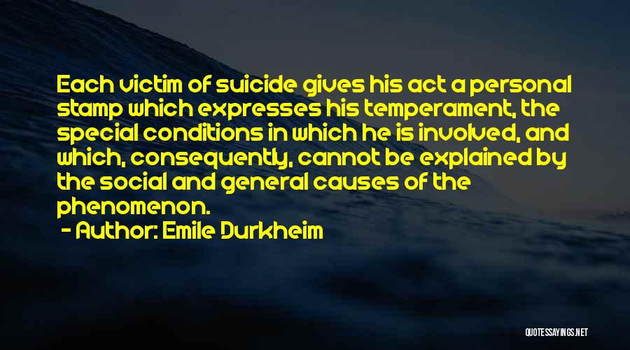 Emile Durkheim Quotes: Each Victim Of Suicide Gives His Act A Personal Stamp Which Expresses His Temperament, The Special Conditions In Which He