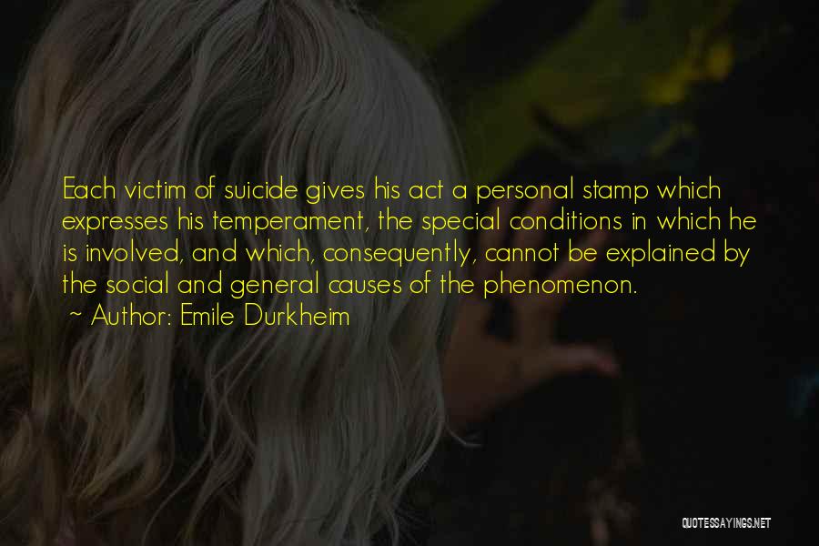 Emile Durkheim Quotes: Each Victim Of Suicide Gives His Act A Personal Stamp Which Expresses His Temperament, The Special Conditions In Which He