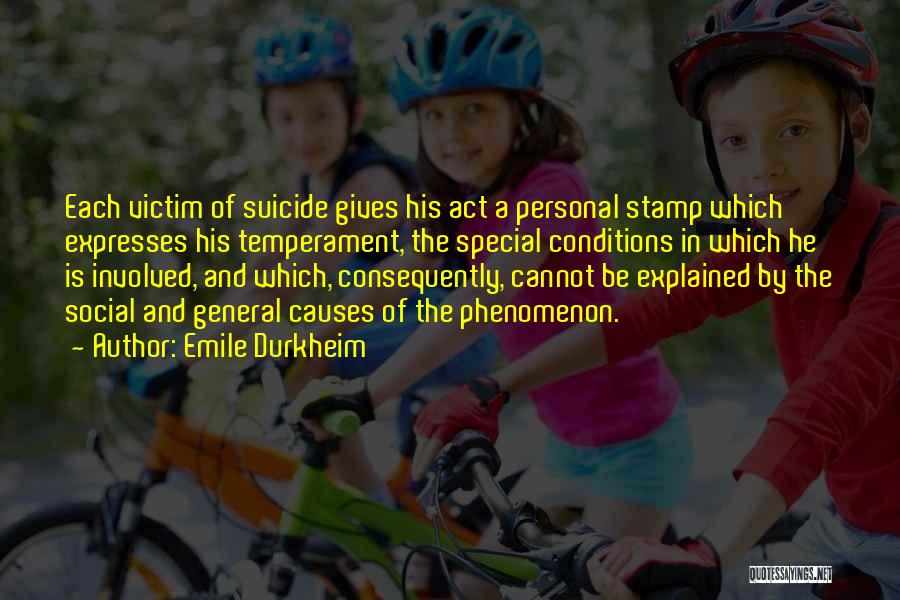 Emile Durkheim Quotes: Each Victim Of Suicide Gives His Act A Personal Stamp Which Expresses His Temperament, The Special Conditions In Which He