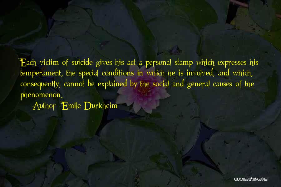 Emile Durkheim Quotes: Each Victim Of Suicide Gives His Act A Personal Stamp Which Expresses His Temperament, The Special Conditions In Which He