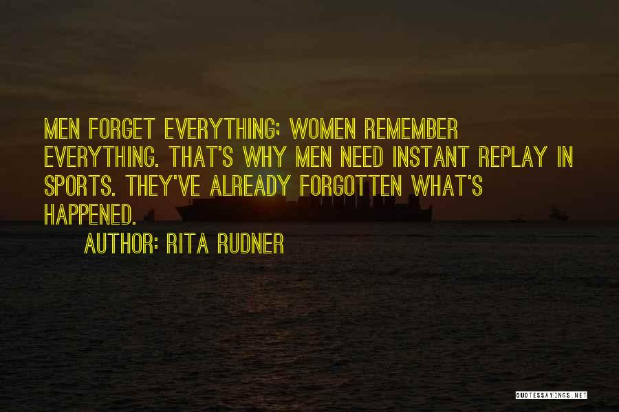 Rita Rudner Quotes: Men Forget Everything; Women Remember Everything. That's Why Men Need Instant Replay In Sports. They've Already Forgotten What's Happened.