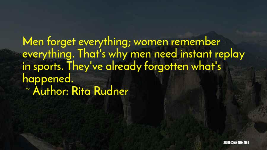 Rita Rudner Quotes: Men Forget Everything; Women Remember Everything. That's Why Men Need Instant Replay In Sports. They've Already Forgotten What's Happened.