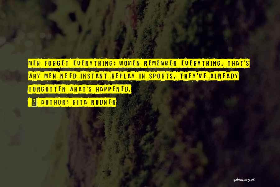 Rita Rudner Quotes: Men Forget Everything; Women Remember Everything. That's Why Men Need Instant Replay In Sports. They've Already Forgotten What's Happened.