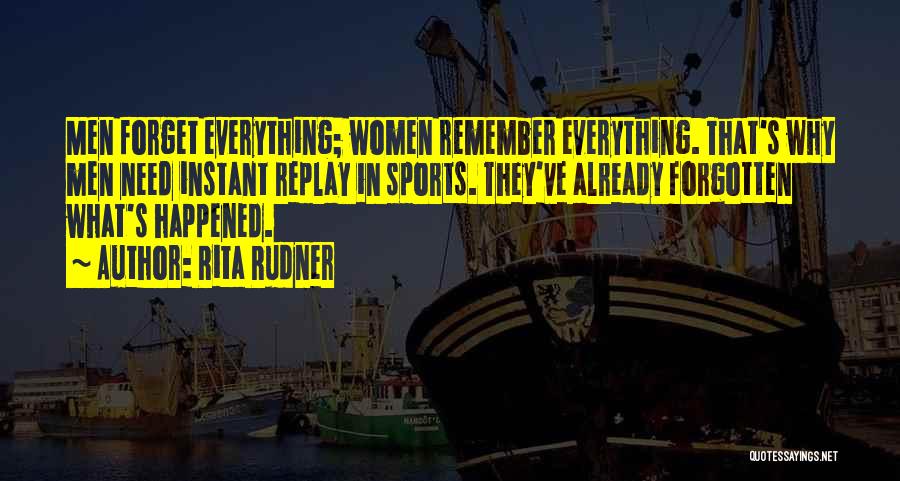 Rita Rudner Quotes: Men Forget Everything; Women Remember Everything. That's Why Men Need Instant Replay In Sports. They've Already Forgotten What's Happened.