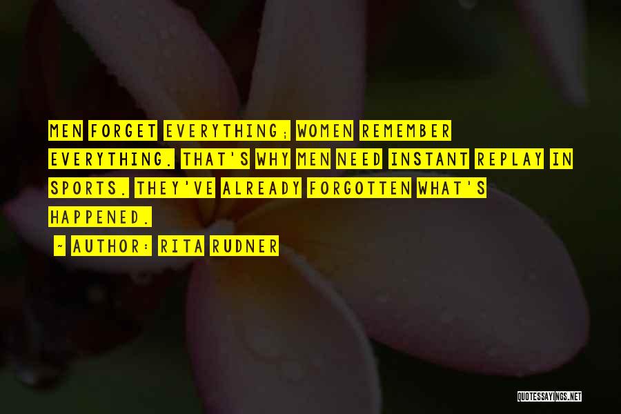 Rita Rudner Quotes: Men Forget Everything; Women Remember Everything. That's Why Men Need Instant Replay In Sports. They've Already Forgotten What's Happened.