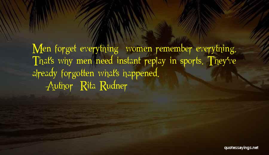 Rita Rudner Quotes: Men Forget Everything; Women Remember Everything. That's Why Men Need Instant Replay In Sports. They've Already Forgotten What's Happened.