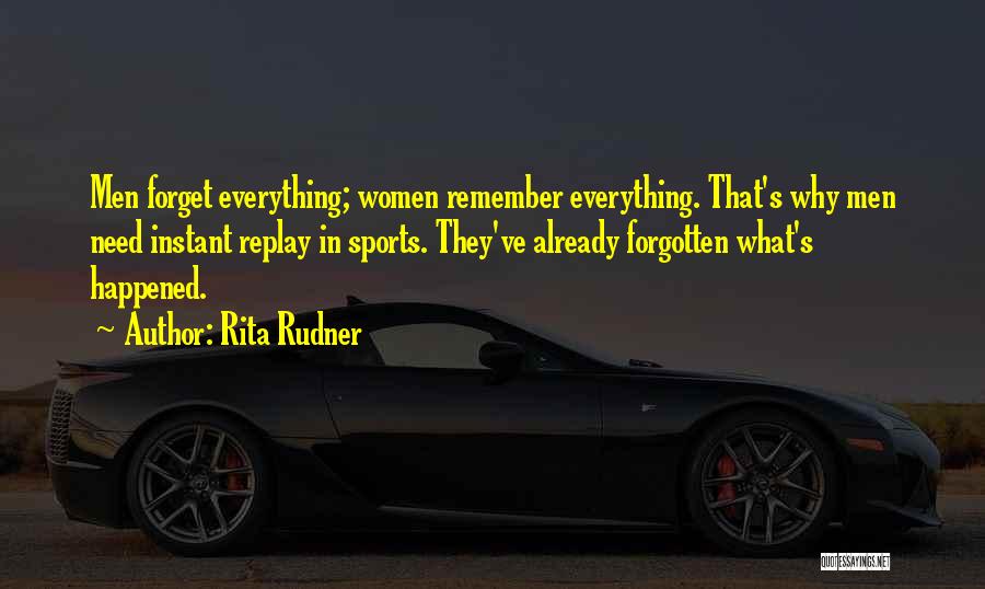 Rita Rudner Quotes: Men Forget Everything; Women Remember Everything. That's Why Men Need Instant Replay In Sports. They've Already Forgotten What's Happened.