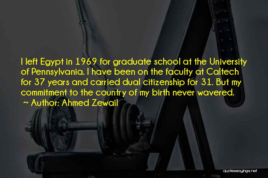 Ahmed Zewail Quotes: I Left Egypt In 1969 For Graduate School At The University Of Pennsylvania. I Have Been On The Faculty At