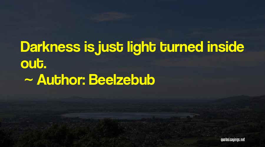 Beelzebub Quotes: Darkness Is Just Light Turned Inside Out.