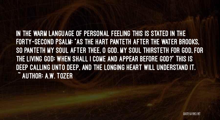 A.W. Tozer Quotes: In The Warm Language Of Personal Feeling This Is Stated In The Forty-second Psalm: As The Hart Panteth After The