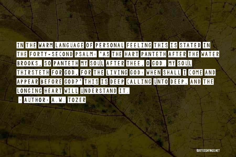 A.W. Tozer Quotes: In The Warm Language Of Personal Feeling This Is Stated In The Forty-second Psalm: As The Hart Panteth After The