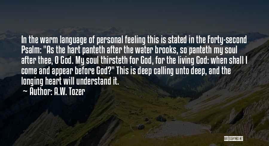 A.W. Tozer Quotes: In The Warm Language Of Personal Feeling This Is Stated In The Forty-second Psalm: As The Hart Panteth After The