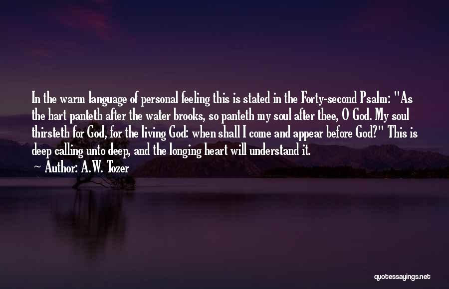 A.W. Tozer Quotes: In The Warm Language Of Personal Feeling This Is Stated In The Forty-second Psalm: As The Hart Panteth After The