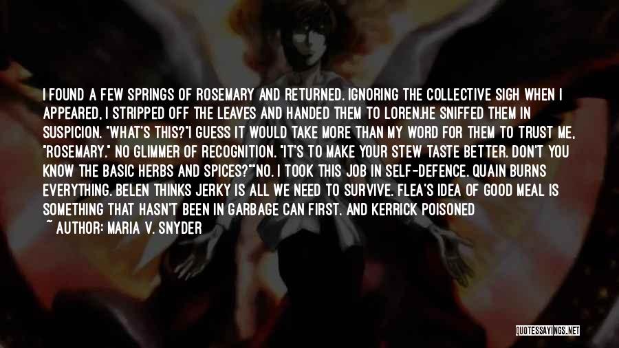 Maria V. Snyder Quotes: I Found A Few Springs Of Rosemary And Returned. Ignoring The Collective Sigh When I Appeared, I Stripped Off The