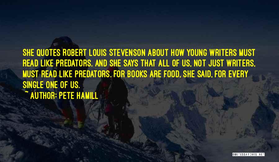 Pete Hamill Quotes: She Quotes Robert Louis Stevenson About How Young Writers Must Read Like Predators. And She Says That All Of Us,