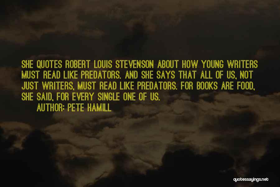 Pete Hamill Quotes: She Quotes Robert Louis Stevenson About How Young Writers Must Read Like Predators. And She Says That All Of Us,