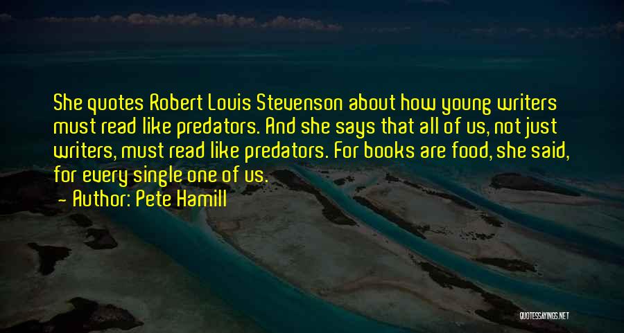 Pete Hamill Quotes: She Quotes Robert Louis Stevenson About How Young Writers Must Read Like Predators. And She Says That All Of Us,