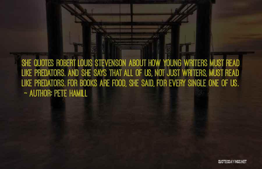 Pete Hamill Quotes: She Quotes Robert Louis Stevenson About How Young Writers Must Read Like Predators. And She Says That All Of Us,