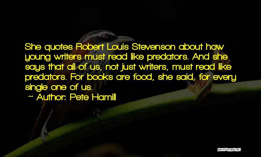 Pete Hamill Quotes: She Quotes Robert Louis Stevenson About How Young Writers Must Read Like Predators. And She Says That All Of Us,