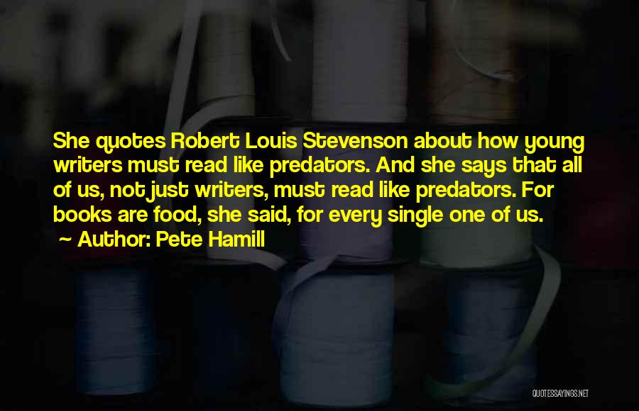 Pete Hamill Quotes: She Quotes Robert Louis Stevenson About How Young Writers Must Read Like Predators. And She Says That All Of Us,