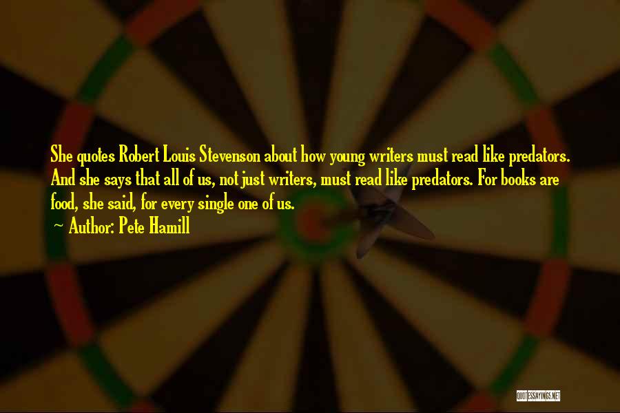 Pete Hamill Quotes: She Quotes Robert Louis Stevenson About How Young Writers Must Read Like Predators. And She Says That All Of Us,