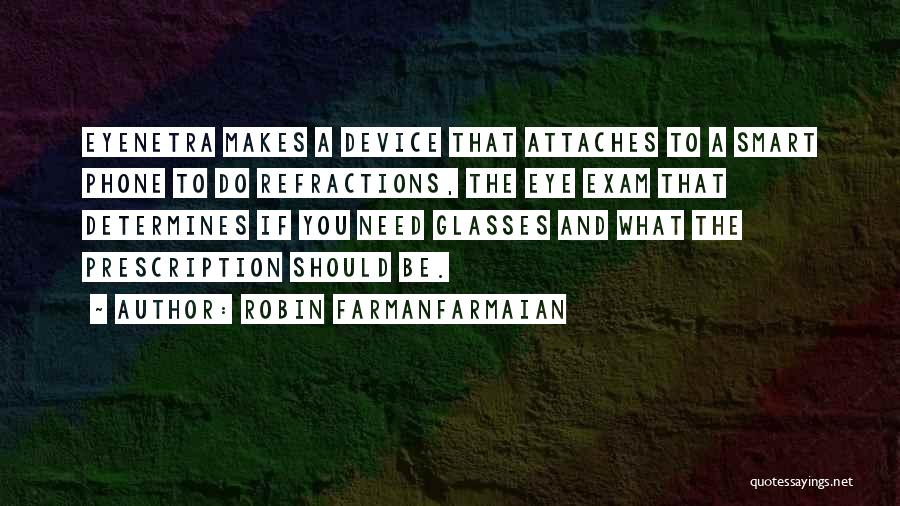 Robin Farmanfarmaian Quotes: Eyenetra Makes A Device That Attaches To A Smart Phone To Do Refractions, The Eye Exam That Determines If You