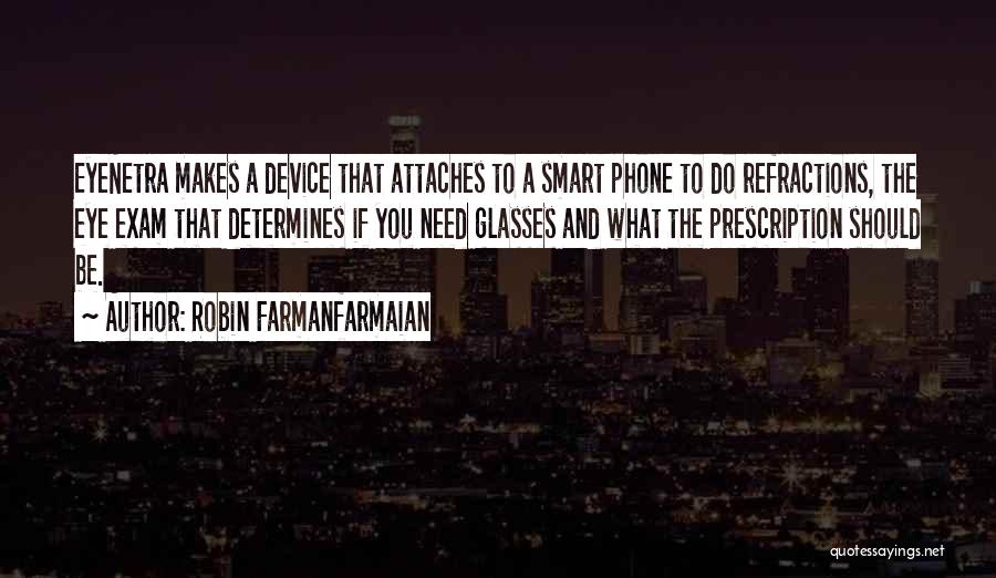 Robin Farmanfarmaian Quotes: Eyenetra Makes A Device That Attaches To A Smart Phone To Do Refractions, The Eye Exam That Determines If You