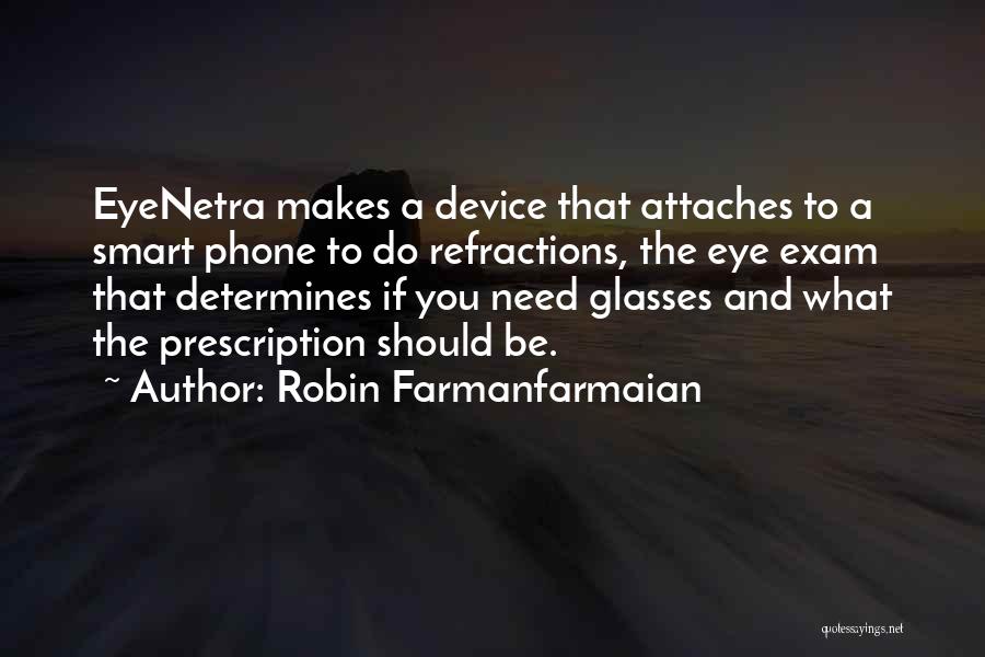 Robin Farmanfarmaian Quotes: Eyenetra Makes A Device That Attaches To A Smart Phone To Do Refractions, The Eye Exam That Determines If You