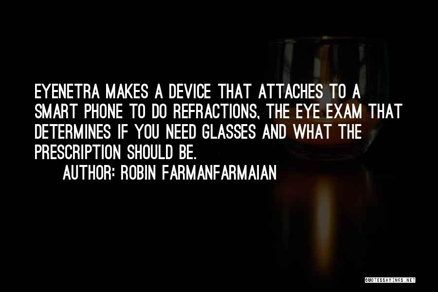 Robin Farmanfarmaian Quotes: Eyenetra Makes A Device That Attaches To A Smart Phone To Do Refractions, The Eye Exam That Determines If You