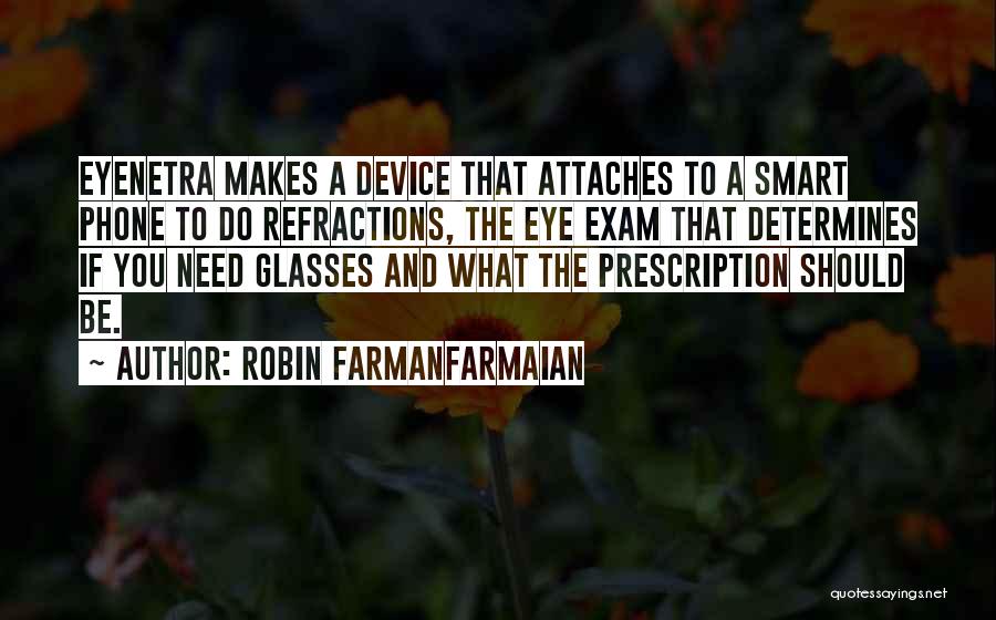 Robin Farmanfarmaian Quotes: Eyenetra Makes A Device That Attaches To A Smart Phone To Do Refractions, The Eye Exam That Determines If You