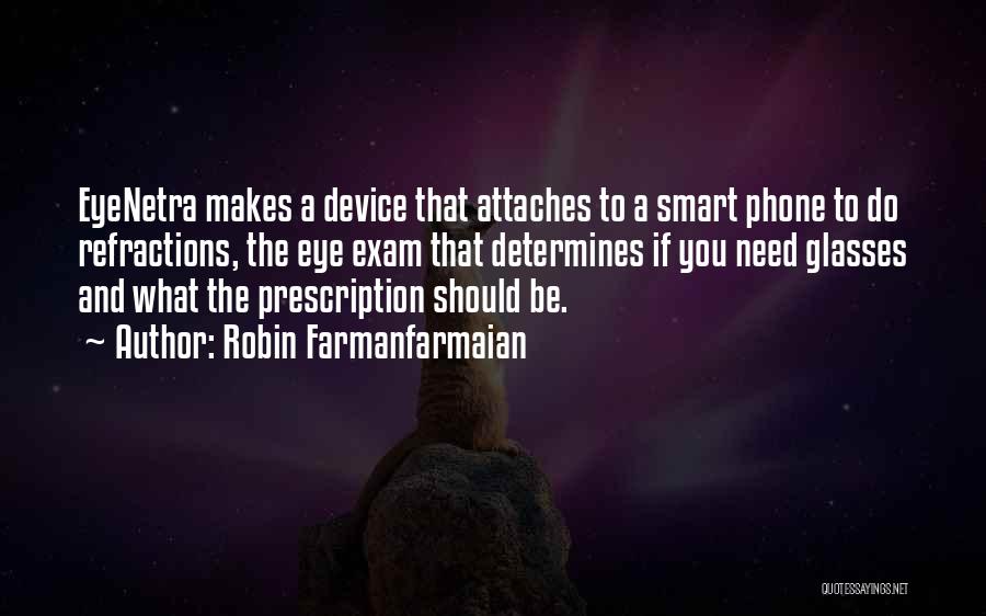 Robin Farmanfarmaian Quotes: Eyenetra Makes A Device That Attaches To A Smart Phone To Do Refractions, The Eye Exam That Determines If You