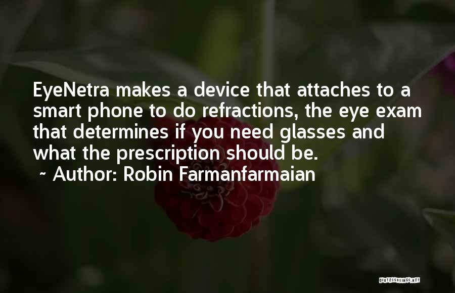 Robin Farmanfarmaian Quotes: Eyenetra Makes A Device That Attaches To A Smart Phone To Do Refractions, The Eye Exam That Determines If You