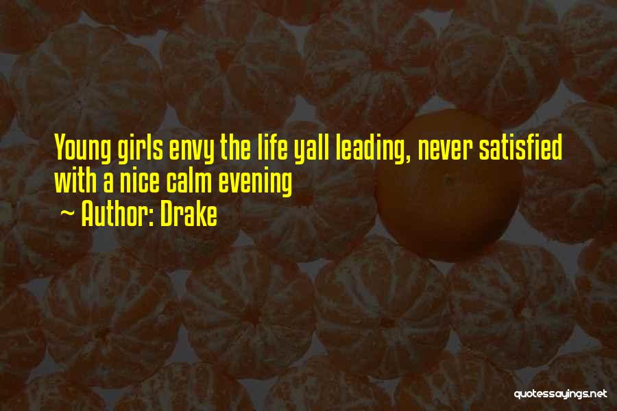 Drake Quotes: Young Girls Envy The Life Yall Leading, Never Satisfied With A Nice Calm Evening