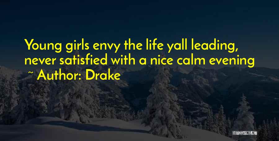 Drake Quotes: Young Girls Envy The Life Yall Leading, Never Satisfied With A Nice Calm Evening