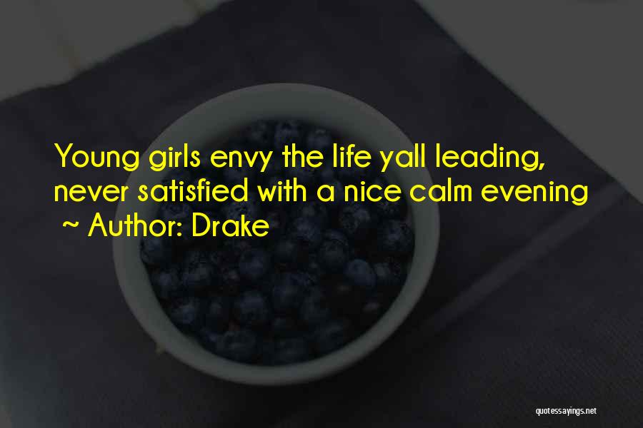 Drake Quotes: Young Girls Envy The Life Yall Leading, Never Satisfied With A Nice Calm Evening
