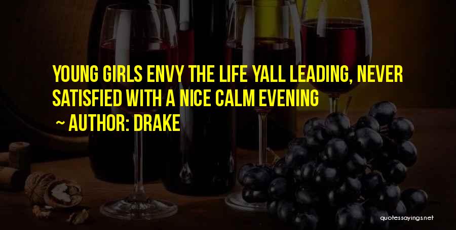 Drake Quotes: Young Girls Envy The Life Yall Leading, Never Satisfied With A Nice Calm Evening