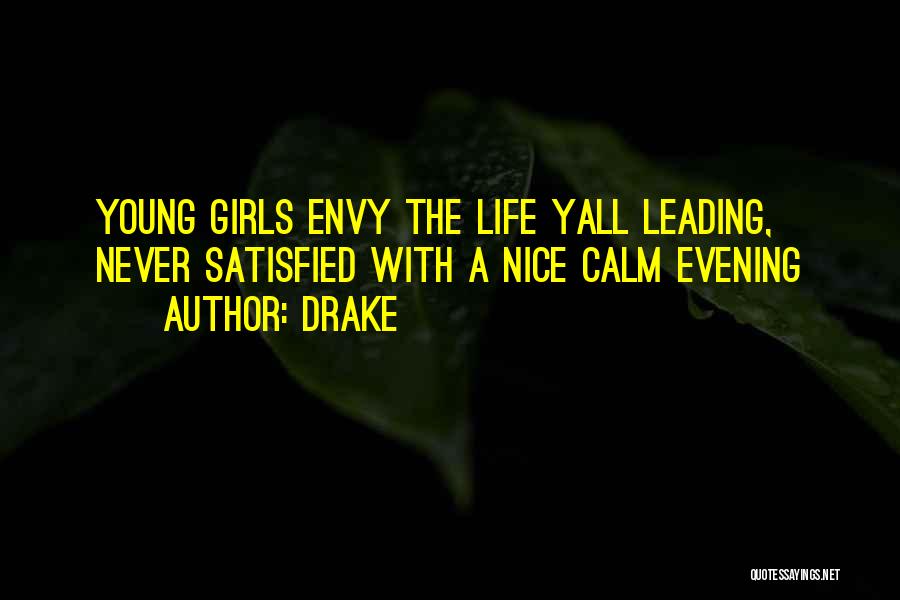 Drake Quotes: Young Girls Envy The Life Yall Leading, Never Satisfied With A Nice Calm Evening