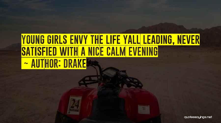 Drake Quotes: Young Girls Envy The Life Yall Leading, Never Satisfied With A Nice Calm Evening