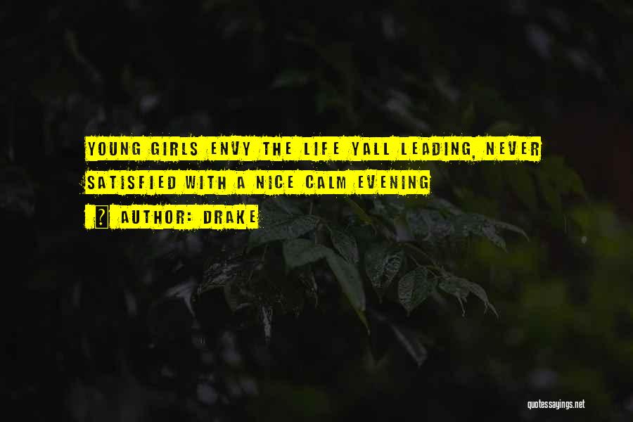 Drake Quotes: Young Girls Envy The Life Yall Leading, Never Satisfied With A Nice Calm Evening