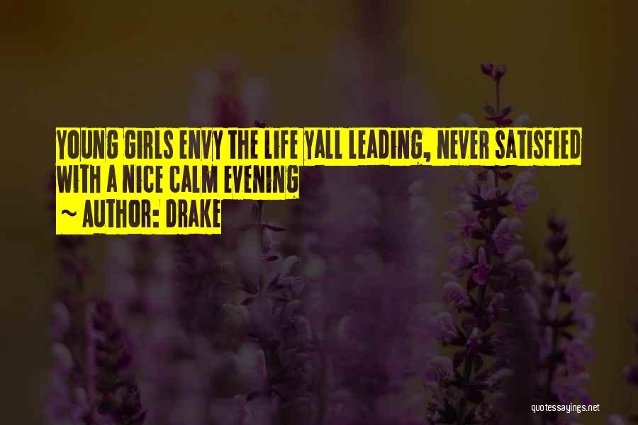 Drake Quotes: Young Girls Envy The Life Yall Leading, Never Satisfied With A Nice Calm Evening