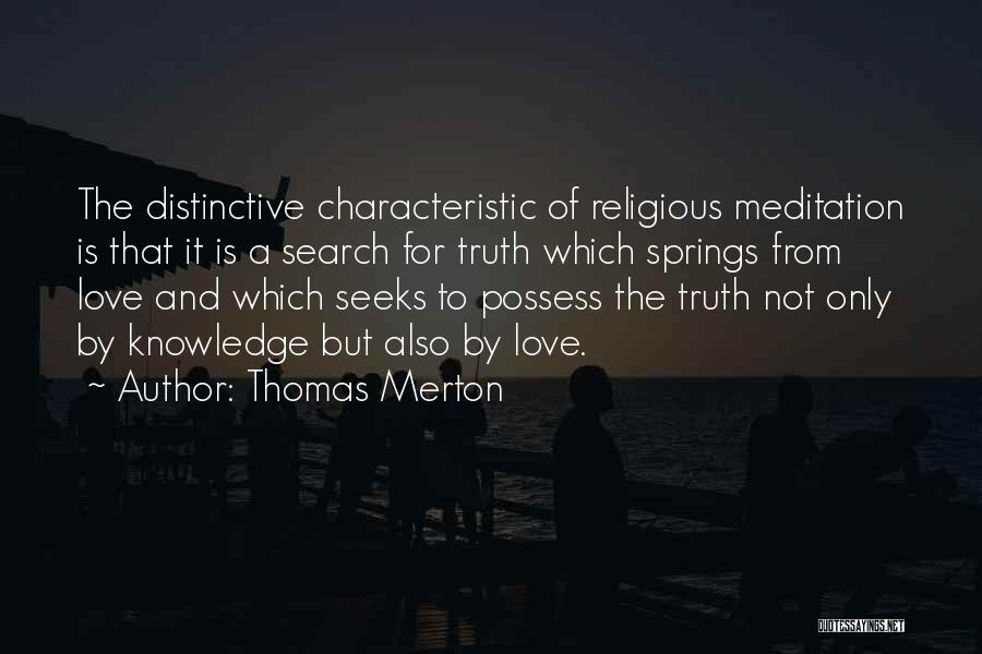 Thomas Merton Quotes: The Distinctive Characteristic Of Religious Meditation Is That It Is A Search For Truth Which Springs From Love And Which