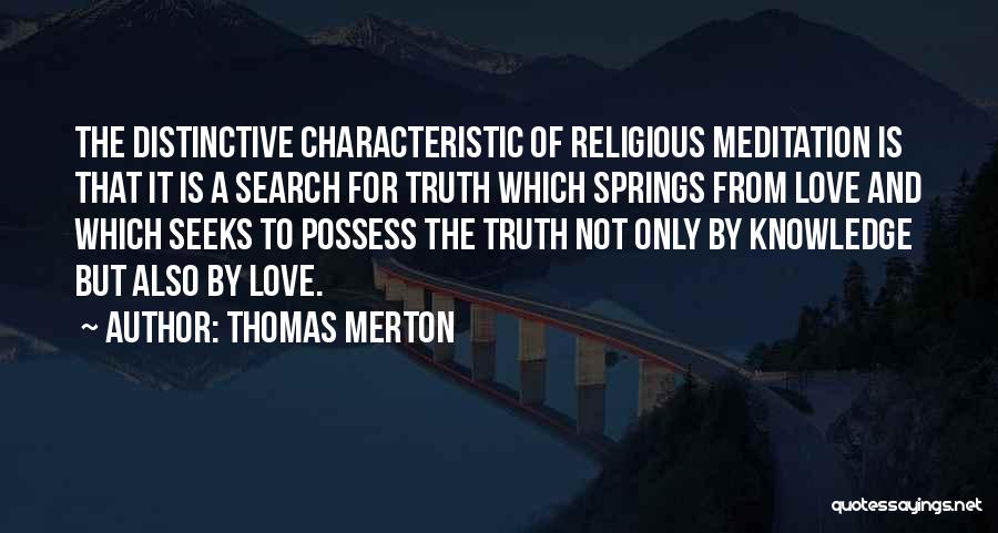 Thomas Merton Quotes: The Distinctive Characteristic Of Religious Meditation Is That It Is A Search For Truth Which Springs From Love And Which