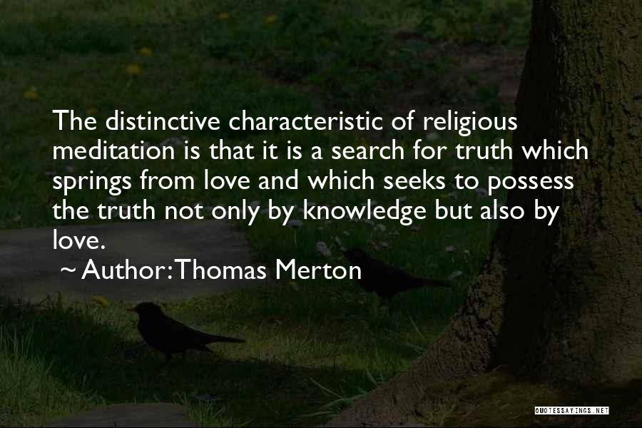 Thomas Merton Quotes: The Distinctive Characteristic Of Religious Meditation Is That It Is A Search For Truth Which Springs From Love And Which