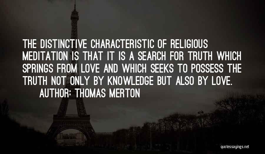 Thomas Merton Quotes: The Distinctive Characteristic Of Religious Meditation Is That It Is A Search For Truth Which Springs From Love And Which