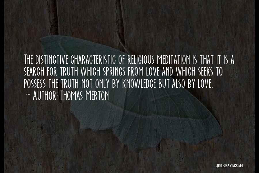 Thomas Merton Quotes: The Distinctive Characteristic Of Religious Meditation Is That It Is A Search For Truth Which Springs From Love And Which
