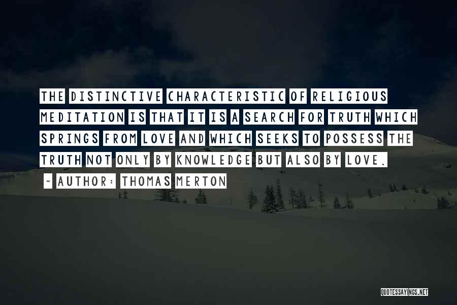 Thomas Merton Quotes: The Distinctive Characteristic Of Religious Meditation Is That It Is A Search For Truth Which Springs From Love And Which